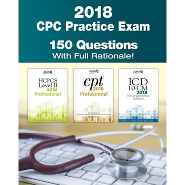 CPC Practice Exam 2018: Includes 150 practice questions, answers with full rationale, exam study guide and the official proctor-to-examinee instructio
