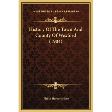 History Of The Town And County Of Wexford (1904)