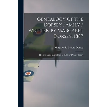 Genealogy of the Dorsey Family / Written by Margaret Dorsey, 1887; Rewritten and Completed to 1935 by D.E.N. Baker.