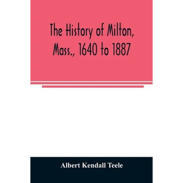 The history of Milton, Mass., 1640 to 1887