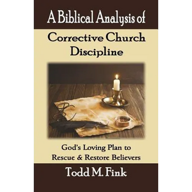 A Biblical Analysis of Corrective Church Discipline: God's Loving Plan to Rescue and Restore Believers