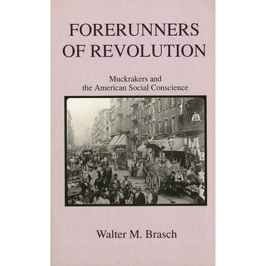Forerunners of Revolution: Muckrakers and the American Social Conscience