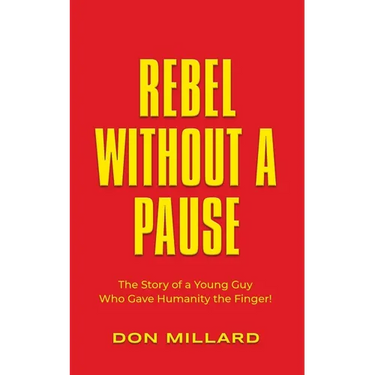 Rebel Without a Pause: The Story of a Young Guy Who Gave Humanity the Finger!