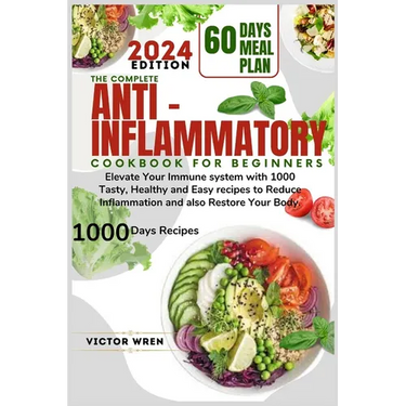 The Complete Anti Inflammatory Cookbook for Beginners, 2024.: Elevate Your Immune system with 1000 Tasty, Healthy and Easy recipes to Reduce Inflammat