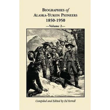 Biographies of Alaska-Yukon Pioneers 1850-1950, Volume 2