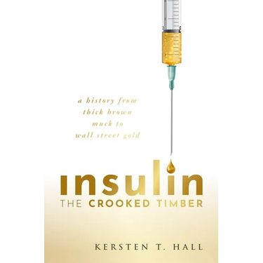 Insulin - The Crooked Timber: A History from Thick Brown Muck to Wall Street Gold
