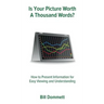 Is Your Picture Worth a Thousand Words?: How to Present Information for Easy Viewing and Understanding