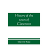 History of the town of Claremont, New Hampshire, for a period of one hundred and thirty years from 1764 to 1894