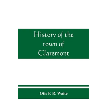 History of the town of Claremont, New Hampshire, for a period of one hundred and thirty years from 1764 to 1894