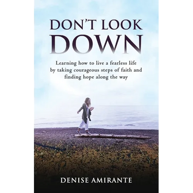 Don't Look Down: Learning How to Live a Fearless Life by Taking Courageous Steps of Faith and Finding Hope Along the Way