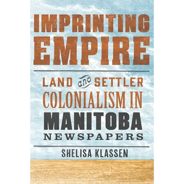 Imprinting Empire: Land and Settler Colonialism in Manitoba Newspapers