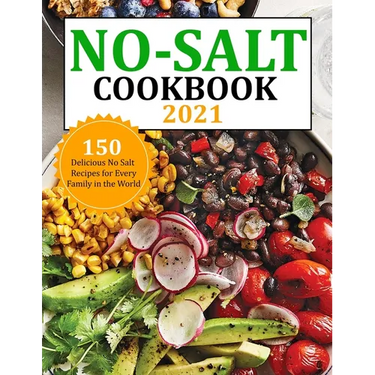 No Salt Cookbook 2021: 150 Delicious No Salt Recipes for Every Family in the World