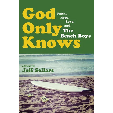 God Only Knows: Faith, Hope, Love, and the Beach Boys