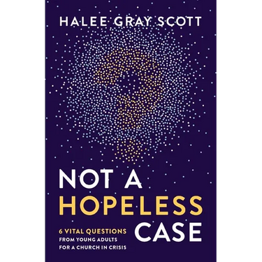 Not a Hopeless Case: 6 Vital Questions from Young Adults for a Church in Crisis
