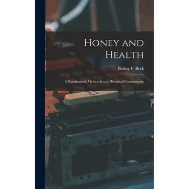 Honey and Health; a Nutrimental, Medicinal and Historical Commentary