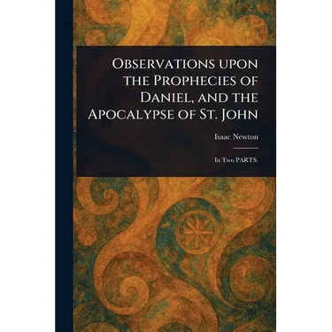 Observations Upon the Prophecies of Daniel, and the Apocalypse of St. John