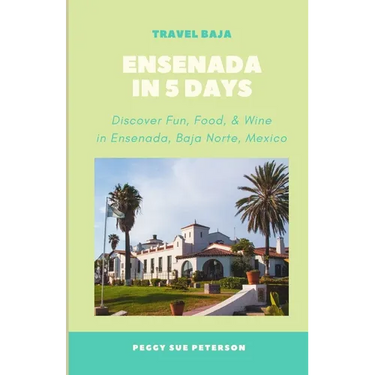Ensenada in 5 Days: Discover Fun, Food, & Wine in Ensenada, Baja California Norte, Mexico