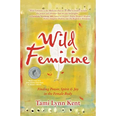 Wild Feminine: Finding Power, Spirit & Joy in the Female Body