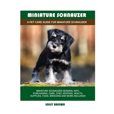 Miniature Schnauzer: A Pet Care Guide for Miniature Schnauzer