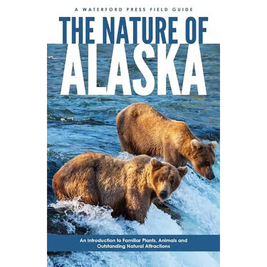 Nature of Alaska, 2nd Ed: An Introduction to Familiar Plants, Animals and Outstanding Natural Attractions