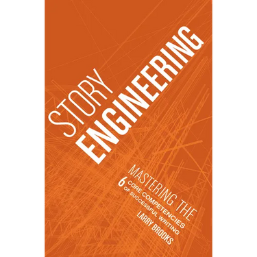 Story Engineering: Mastering the 6 Core Competencies of Successful Writing