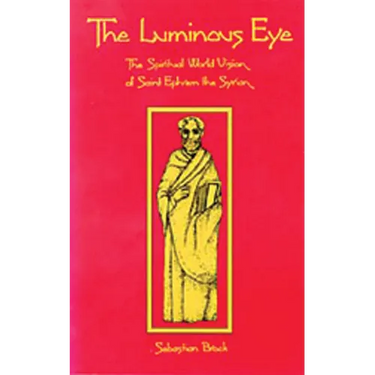 The Luminous Eye: The Spiritual World Vision of Saint Ephrem the Syrian Volume 124