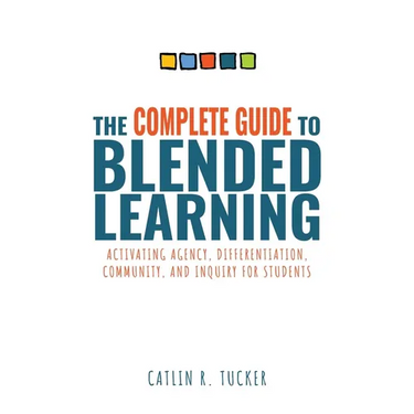 Complete Guide to Blended Learning: Activating Agency, Differentiation, Community, and Inquiry for Students (Essential Guide to Strategies and Tools t