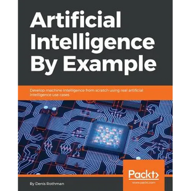 Artificial Intelligence By Example: Develop machine intelligence from scratch using real artificial intelligence use cases