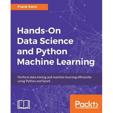 Hands-On Data Science and Python Machine Learning: Perform data mining and machine learning efficiently using Python and Spark