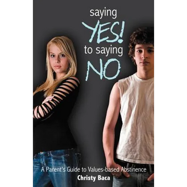 Saying Yes! to Saying No: A parent's guide to values-based abstinence