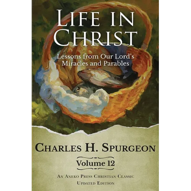 Life in Christ Vol 12: Lessons from Our Lord's Miracles and Parables