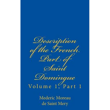 Description of the French Part of Saint Domingue: Volume 1, Part 1