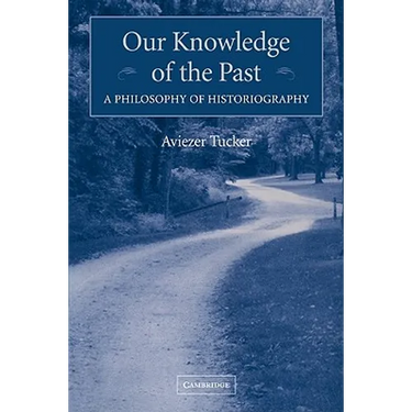 Our Knowledge of the Past: A Philosophy of Historiography