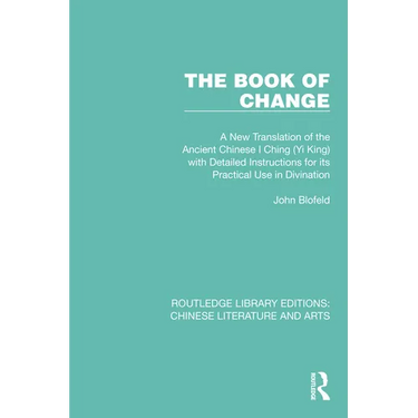 The Book of Change: A New Translation of the Ancient Chinese I Ching (Yi King) with Detailed Instructions for its Practical Use in Divination
