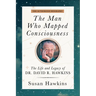 The Man Who Mapped Consciousness: The Life and Legacy of Dr. David R. Hawkins, the Authorized Biography