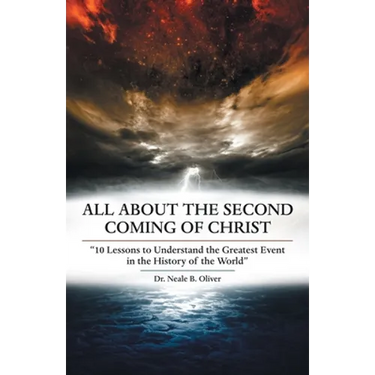 All About the Second Coming of Christ: "10 Lessons to Understand the Greatest Event in the History of the World"
