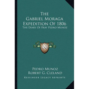 The Gabriel Moraga Expedition Of 1806: The Diary Of Fray Pedro Munoz