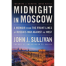 Midnight in Moscow: A Memoir from the Front Lines of Russia's War Against the West