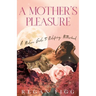 A Mother's Pleasure: A Modern Guide to Redefining Motherhood
