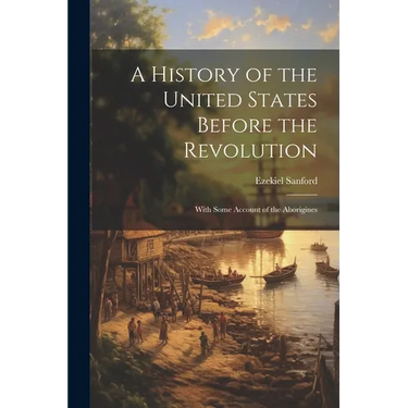 A History of the United States Before the Revolution: With Some Account of the Aborigines