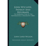 John Wycliffe, Patriot And Reformer: The Morning Star Of The Reformation, A Biography (1884)