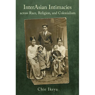 Interasian Intimacies Across Race, Religion, and Colonialism