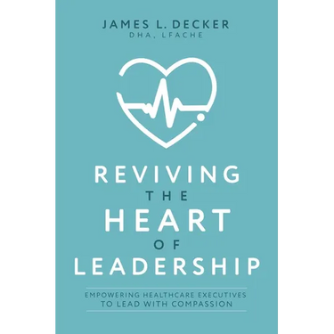 Reviving the Heart of Leadership: Empowering Healthcare Executives to Lead with Compassion
