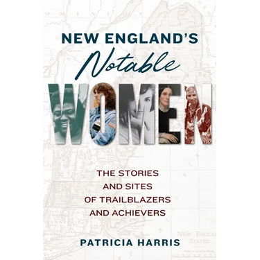 New England's Notable Women: The Stories and Sites of Trailblazers and Achievers