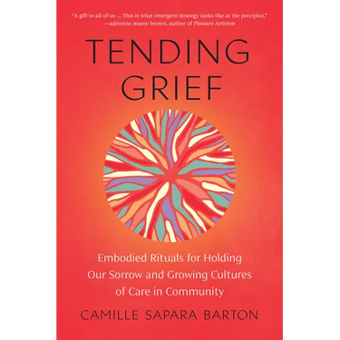 Tending Grief: Embodied Rituals for Holding Our Sorrow and Growing Cultures of Care in Community