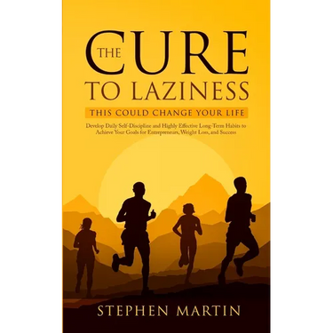 The Cure to Laziness (This Could Change Your Life): Develop Daily Self-Discipline and Highly Effective Long-Term Habits to Achieve Your Goals for Entr