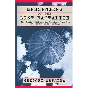 Messengers of the Lost Battalion: The Heroic 551st and the Turning of the Tide at the Battle of the Bulge