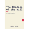 The Bondage of the Will: In Modern, Updated English