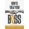 How to Treat your Boss: And Get Promoted Fast