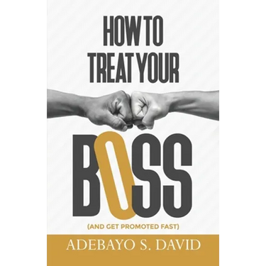 How to Treat your Boss: And Get Promoted Fast